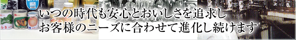 いつの時代も安心とおいしさを追求しお客様のニーズに合わせて進化し続けます いつの時代も安心とおいしさを追求しお客様のニーズに合わせて進化し続けます